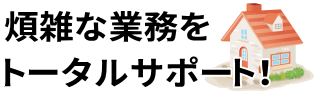 煩雑な業務をトータルサポート！